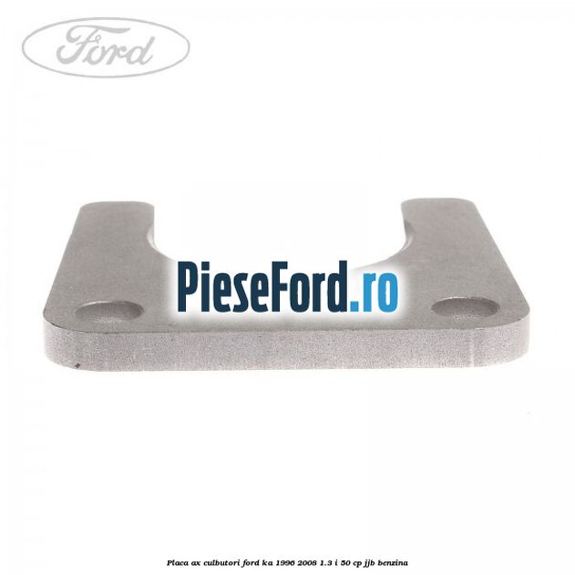 Placa ax culbutori Ford Ka 1996-2008 1.3 i 50 cp JJB benzina