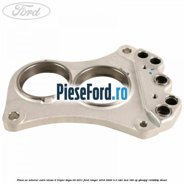 Placa ax selector cutie viteze 6 trepte dupa 09/2011 Ford Ranger 2016-2020 2.2 TDCi 4x4 160 cp Placa ax selector cutie viteze 6 trepte dupa 09/2011 Ford Ranger 2016-2020 2.2 TDCi 4x4 160 cp GBVAJQJ, T22DD0P diesel