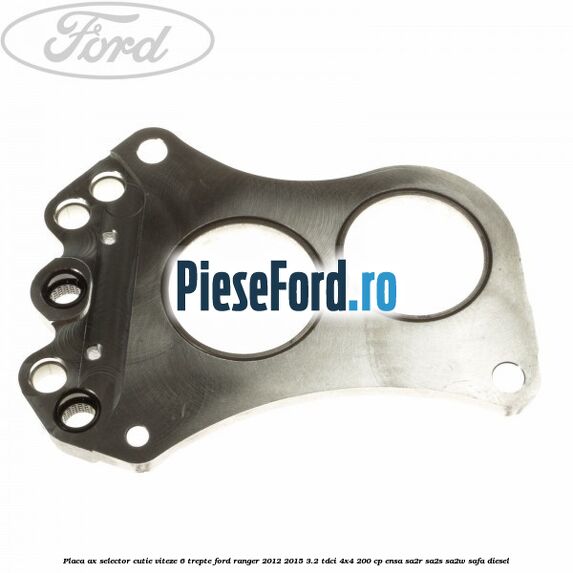 Placa ax selector cutie viteze 6 trepte Ford Ranger 2012-2015 3.2 TDCi 4x4 200 cp Placa ax selector cutie viteze 6 trepte Ford Ranger 2012-2015 3.2 TDCi 4x4 200 cp ENSA, SA2R, SA2S, SA2W, SAFA diesel