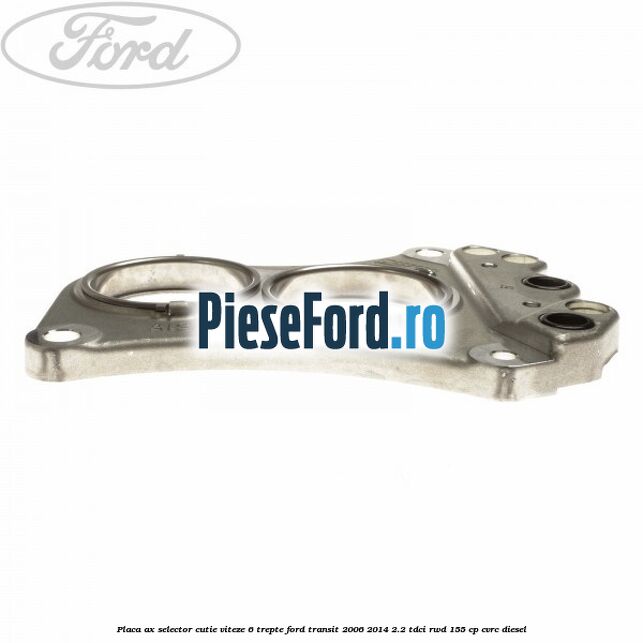 Placa ax selector cutie viteze 6 trepte Ford Transit 2006-2014 2.2 TDCi RWD 155 cp CVRC diesel