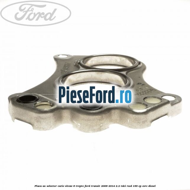 Placa ax selector cutie viteze 6 trepte Ford Transit 2006-2014 2.2 TDCi RWD 155 cp CVRC diesel