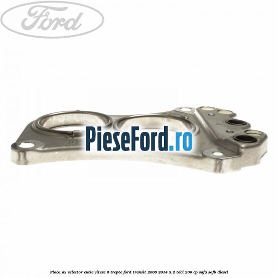 Placa ax selector cutie viteze 6 trepte Ford Transit 2006-2014 3.2 TDCi 200 cp SAFA, SAFB diesel