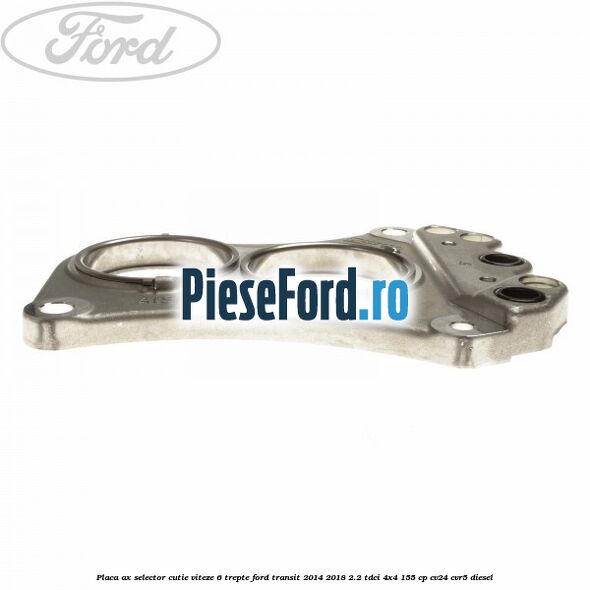 Placa ax selector cutie viteze 6 trepte Ford Transit 2014-2018 2.2 TDCi 4x4 155 cp Placa ax selector cutie viteze 6 trepte Ford Transit 2014-2018 2.2 TDCi 4x4 155 cp CV24, CVR5 diesel