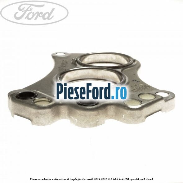 Placa ax selector cutie viteze 6 trepte Ford Transit 2014-2018 2.2 TDCi 4x4 155 cp Placa ax selector cutie viteze 6 trepte Ford Transit 2014-2018 2.2 TDCi 4x4 155 cp CV24, CVR5 diesel