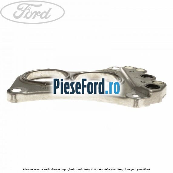Placa ax selector cutie viteze 6 trepte Ford Transit 2019-2023 2.0 EcoBlue 4x4 170 cp BLRA, YNR6, YNRA diesel
