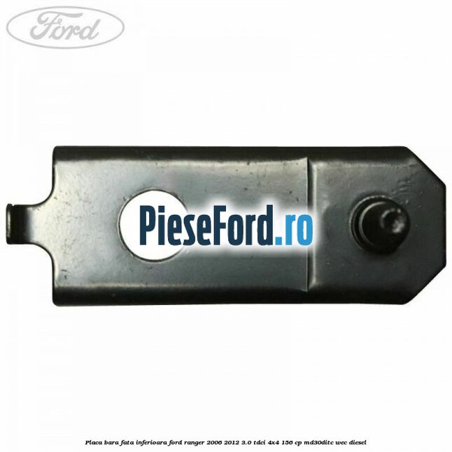 Placa bara fata inferioara Ford Ranger 2006-2012 3.0 TDCi 4x4 156 cp MD30DITC, WEC diesel