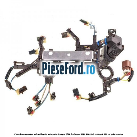 Placa baza conector solenoid cutie automata 8 trepte 8F24 Ford Focus 2019-2023 1.5 EcoBoost 150 cp YZDA benzina