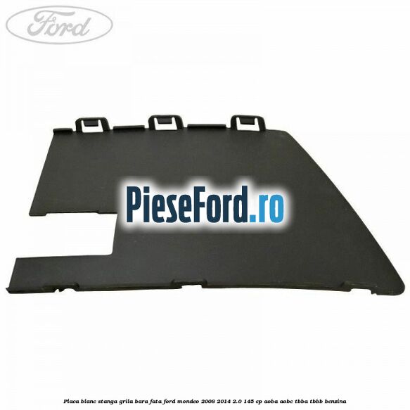 Placa blanc stanga grila bara fata Ford Mondeo 2008-2014 2.0 145 cp AOBA, AOBC, TBBA, TBBB benzina