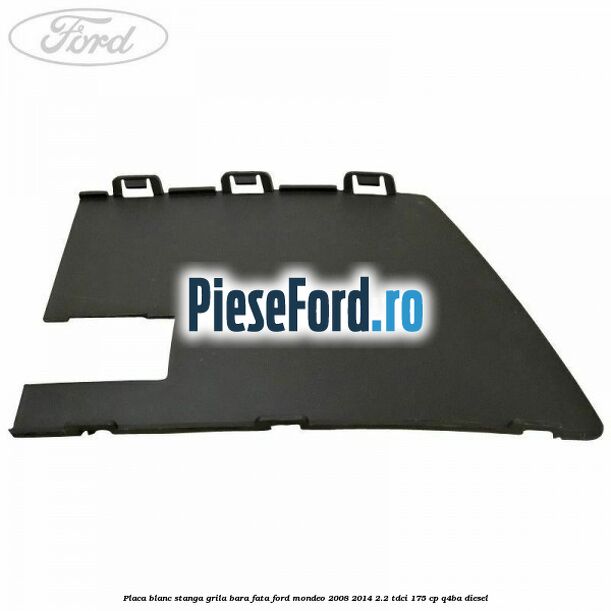Placa blanc stanga grila bara fata Ford Mondeo 2008-2014 2.2 TDCi 175 cp Q4BA diesel