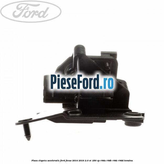 Placa clapeta acceleratie Ford Focus 2014-2018 2.0 ST 250 cp Placa clapeta acceleratie Ford Focus 2014-2018 2.0 ST 250 cp R9DA, R9DB, R9DC, R9DD benzina