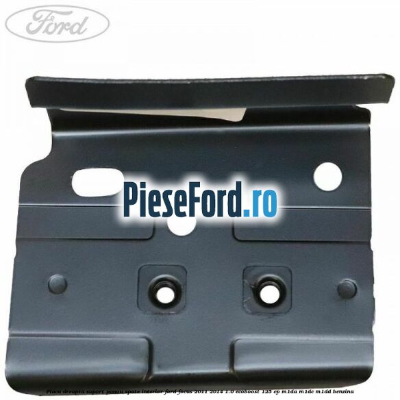 Placa dreapta suport panou spate interior Ford Focus 2011-2014 1.0 EcoBoost 125 cp M1DA, M1DC, M1DD benzina
