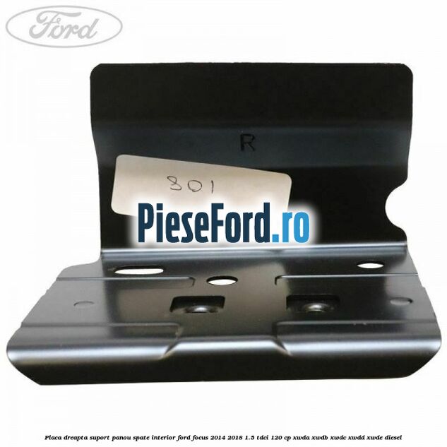 Placa dreapta suport panou spate interior Ford Focus 2014-2018 1.5 TDCi 120 cp XWDA, XWDB, XWDC, XWDD, XWDE diesel