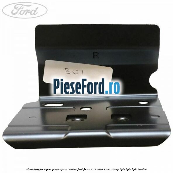 Placa dreapta suport panou spate interior Ford Focus 2014-2018 1.6 Ti 105 cp IQDA, IQDB, IQDC benzina