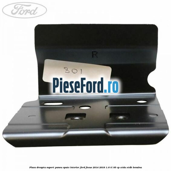 Placa dreapta suport panou spate interior Ford Focus 2014-2018 1.6 Ti 85 cp XTDA, XTDB benzina