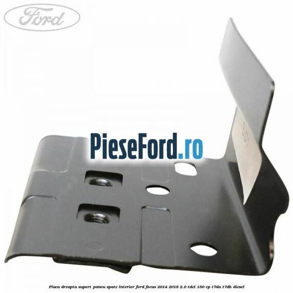 Placa dreapta suport panou spate interior Ford Focus 2014-2018 2.0 TDCi 150 cp Placa dreapta suport panou spate interior Ford Focus 2014-2018 2.0 TDCi 150 cp T7DA, T7DB diesel
