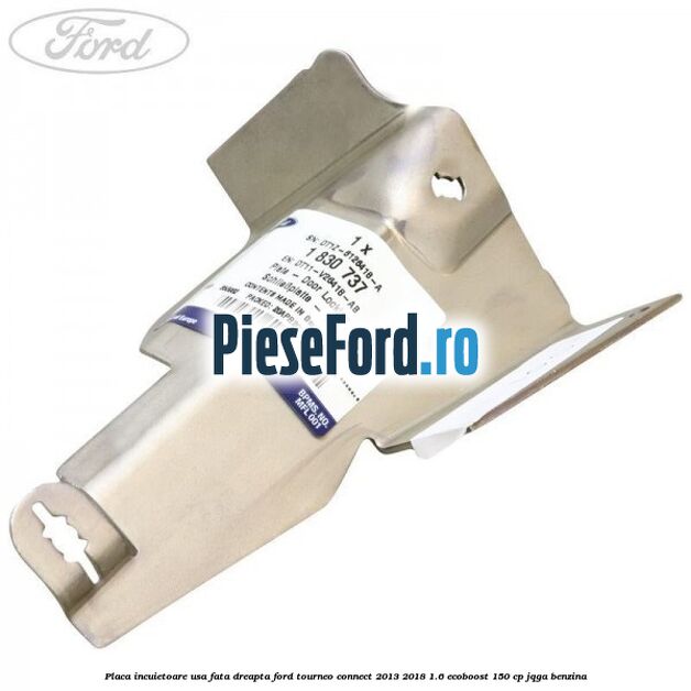 Placa incuietoare usa fata dreapta Ford Tourneo Connect 2013-2018 1.6 EcoBoost 150 cp JQGA benzina