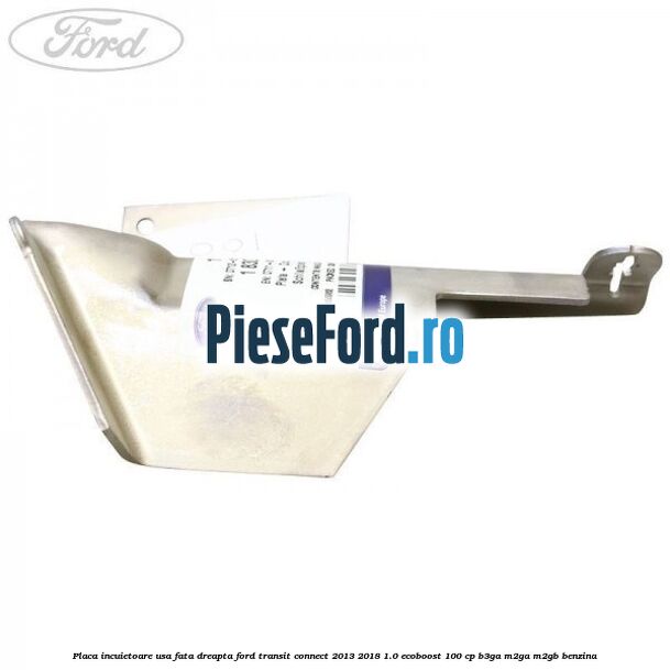 Placa incuietoare usa fata dreapta Ford Transit Connect 2013-2018 1.0 EcoBoost 100 cp B3GA, M2GA, M2GB benzina