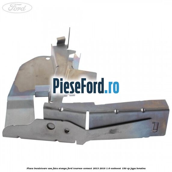 Placa incuietoare usa fata stanga Ford Tourneo Connect 2013-2018 1.6 EcoBoost 150 cp Placa incuietoare usa fata stanga Ford Tourneo Connect 2013-2018 1.6 EcoBoost 150 cp JQGA benzina