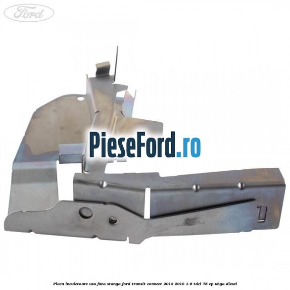Placa incuietoare usa fata stanga Ford Transit Connect 2013-2018 1.6 TDCi 75 cp UBGA diesel