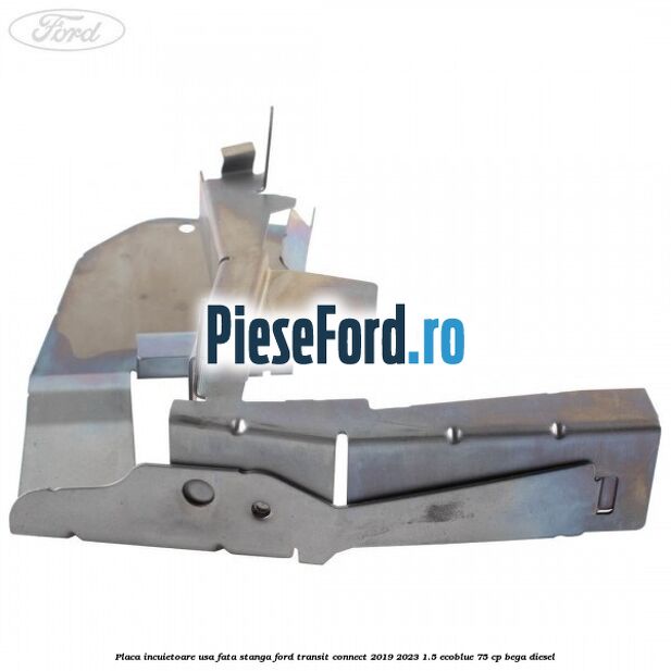 Placa incuietoare usa fata stanga Ford Transit Connect 2019-2023 1.5 EcoBlue 75 cp BEGA diesel