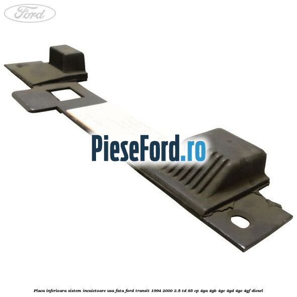 Placa inferioara sistem incuietoare usa fata Ford Transit 1994-2000 2.5 TD 85 cp 4GA, 4GB, 4GC, 4GD, 4GE, 4GF diesel