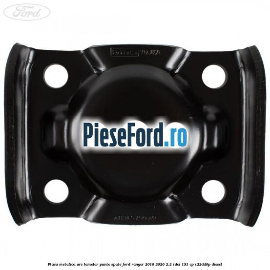 Placa metalica arc lamelar punte spate Ford Ranger 2016-2020 2.2 TDCi 131 cp Placa metalica arc lamelar punte spate Ford Ranger 2016-2020 2.2 TDCi 131 cp T22DD0P diesel
