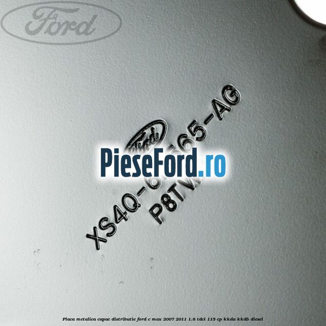 Placa metalica capac distributie Ford C-Max 2007-2011 1.8 TDCi 115 cp Placa metalica capac distributie Ford C-Max 2007-2011 1.8 TDCi 115 cp KKDA, KKDB diesel