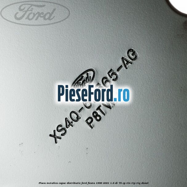 Placa metalica capac distributie Ford Fiesta 1996-2001 1.8 DI 75 cp Placa metalica capac distributie Ford Fiesta 1996-2001 1.8 DI 75 cp RTN, RTP, RTQ diesel