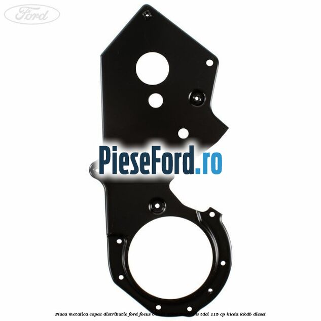 Placa metalica capac distributie Ford Focus C-Max 2003-2007 1.8 TDCi 115 cp KKDA, KKDB diesel