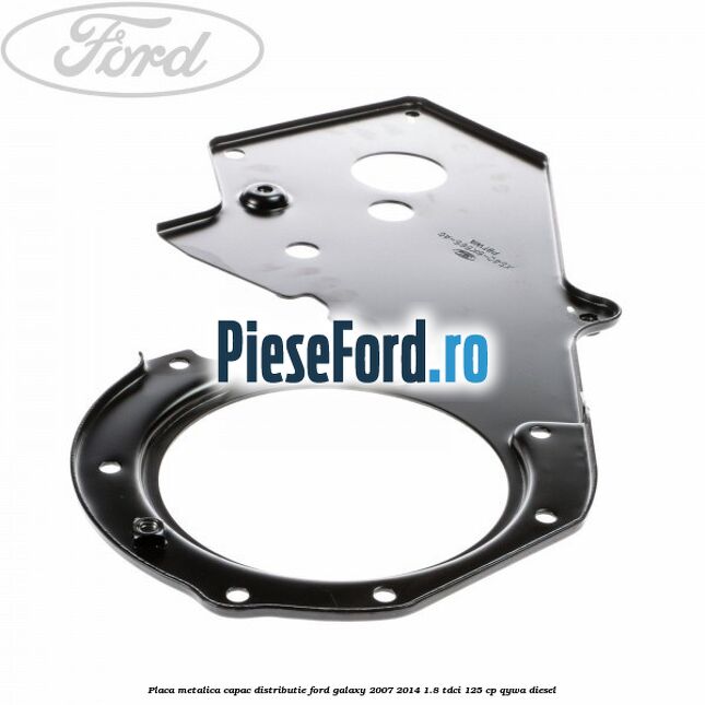 Placa metalica capac distributie Ford Galaxy 2007-2014 1.8 TDCi 125 cp QYWA diesel