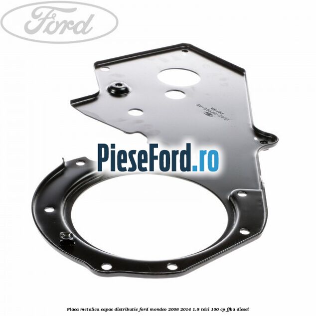 Placa metalica capac distributie Ford Mondeo 2008-2014 1.8 TDCi 100 cp FFBA diesel