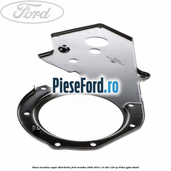 Placa metalica capac distributie Ford Mondeo 2008-2014 1.8 TDCi 125 cp KHBA, QYBA diesel