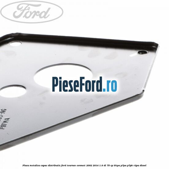 Placa metalica capac distributie Ford Tourneo Connect 2002-2014 1.8 Di 75 cp Placa metalica capac distributie Ford Tourneo Connect 2002-2014 1.8 Di 75 cp BHPA, P7PA, P7PB, R2PA diesel