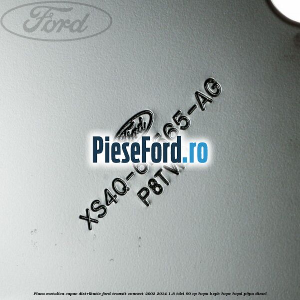 Placa metalica capac distributie Ford Transit Connect 2002-2014 1.8 TDCi 90 cp HCPA, HCPB, HCPC, HCPD, P9PA diesel