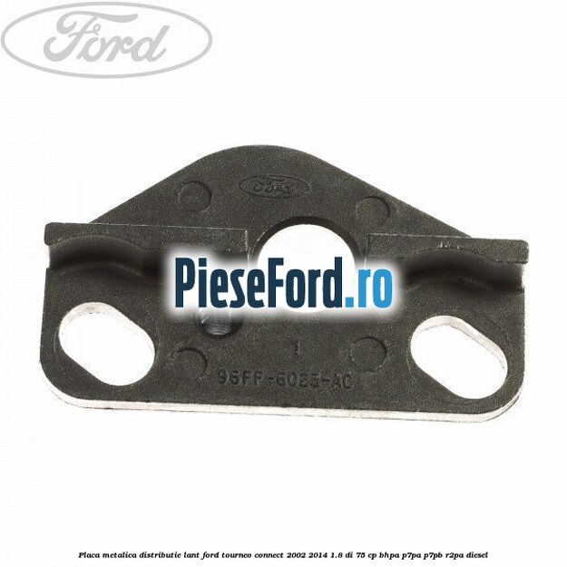 Placa metalica distributie lant Ford Tourneo Connect 2002-2014 1.8 Di 75 cp BHPA, P7PA, P7PB, R2PA diesel