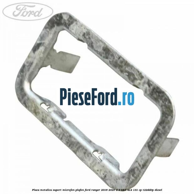 Placa metalica suport microfon plafon Ford Ranger 2016-2020 2.2 TDCi 4x4 131 cp T22DD0P diesel