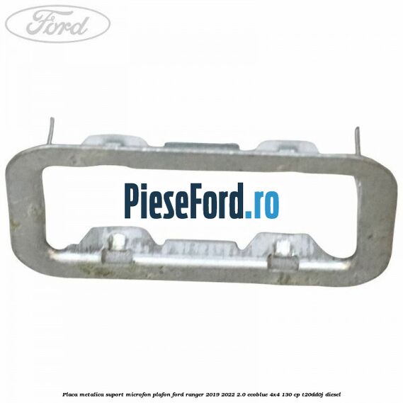 Placa metalica suport microfon plafon Ford Ranger 2019-2022 2.0 EcoBlue 4x4 130 cp T20DD0J diesel