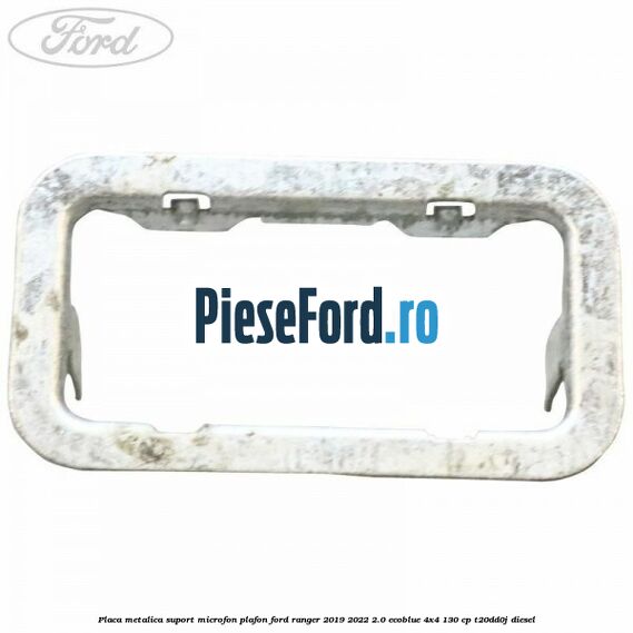 Placa metalica suport microfon plafon Ford Ranger 2019-2022 2.0 EcoBlue 4x4 130 cp T20DD0J diesel