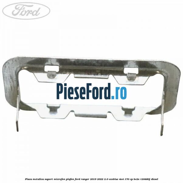 Placa metalica suport microfon plafon Ford Ranger 2019-2022 2.0 EcoBlue 4x4 170 cp BC2X, T20DD0J diesel