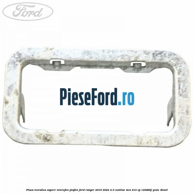 Placa metalica suport microfon plafon Ford Ranger 2019-2022 2.0 EcoBlue 4x4 213 cp Placa metalica suport microfon plafon Ford Ranger 2019-2022 2.0 EcoBlue 4x4 213 cp T20DD0J, YN2X diesel
