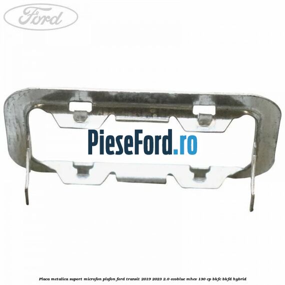 Placa metalica suport microfon plafon Ford Transit 2019-2023 2.0 EcoBlue mHEV 130 cp BKFC, BKFD Hybrid