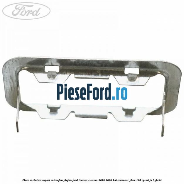 Placa metalica suport microfon plafon Ford Transit Custom 2019-2023 1.0 EcoBoost PHEV 125 cp M1FA Hybrid