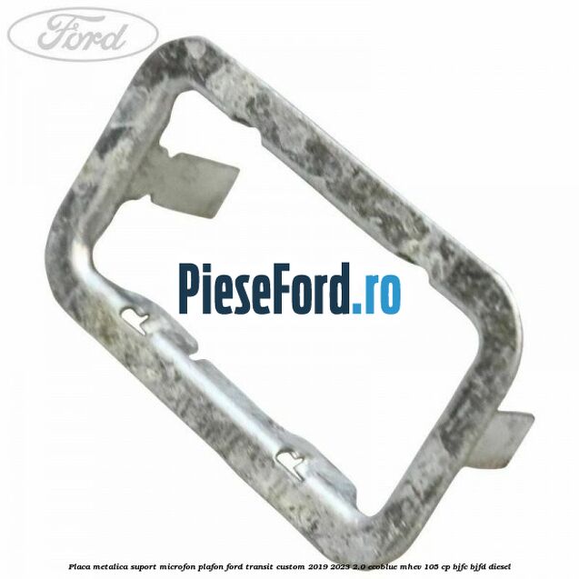 Placa metalica suport microfon plafon Ford Transit Custom 2019-2023 2.0 EcoBlue mHEV 105 cp BJFC, BJFD diesel