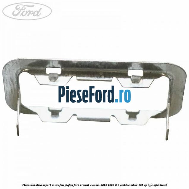 Placa metalica suport microfon plafon Ford Transit Custom 2019-2023 2.0 EcoBlue mHEV 105 cp BJFC, BJFD diesel