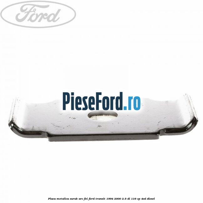 Placa metalica surub arc foi Ford Transit 1994-2000 2.5 DI 116 cp 4ED diesel