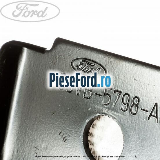 Placa metalica surub arc foi Ford Transit 1994-2000 2.5 TD 100 cp Placa metalica surub arc foi Ford Transit 1994-2000 2.5 TD 100 cp 4EB, 4EC diesel
