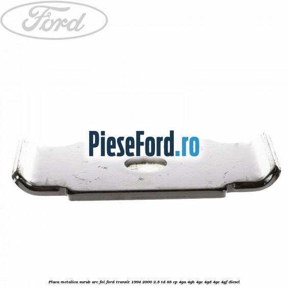 Placa metalica surub arc foi Ford Transit 1994-2000 2.5 TD 85 cp 4GA, 4GB, 4GC, 4GD, 4GE, 4GF diesel
