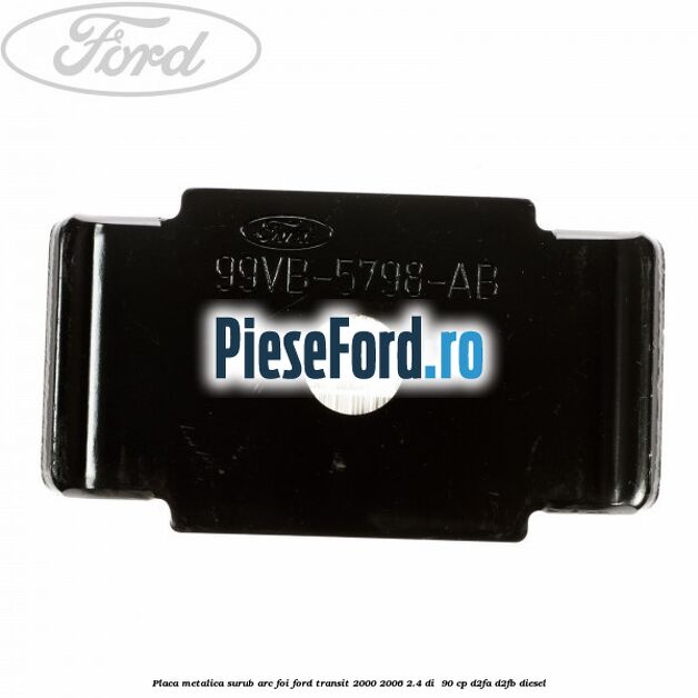 Placa metalica surub arc foi Ford Transit 2000-2006 2.4 DI  90 cp D2FA, D2FB diesel