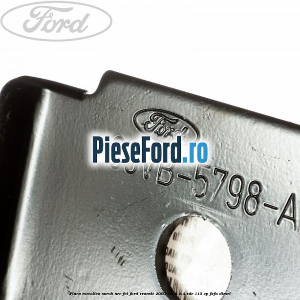 Placa metalica surub arc foi Ford Transit 2000-2006 2.4 TDE 115 cp FXFA diesel