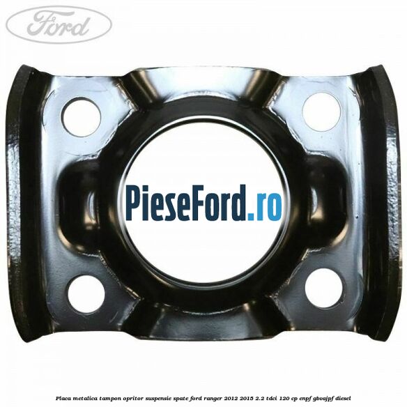 Placa metalica tampon opritor suspensie spate Ford Ranger 2012-2015 2.2 TDCi 120 cp ENPF, GBVAJPF diesel